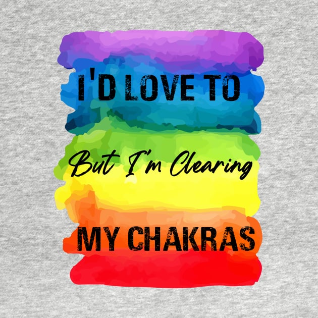 I'd Love To But I'm Clearing My Chakras - Chakra Shine by Chakra Shine